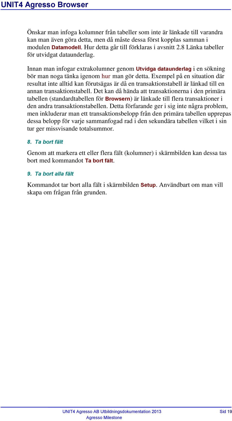 Innan man infogar extrakolumner genom Utvidga dataunderlag i en sökning bör man noga tänka igenom hur man gör detta.