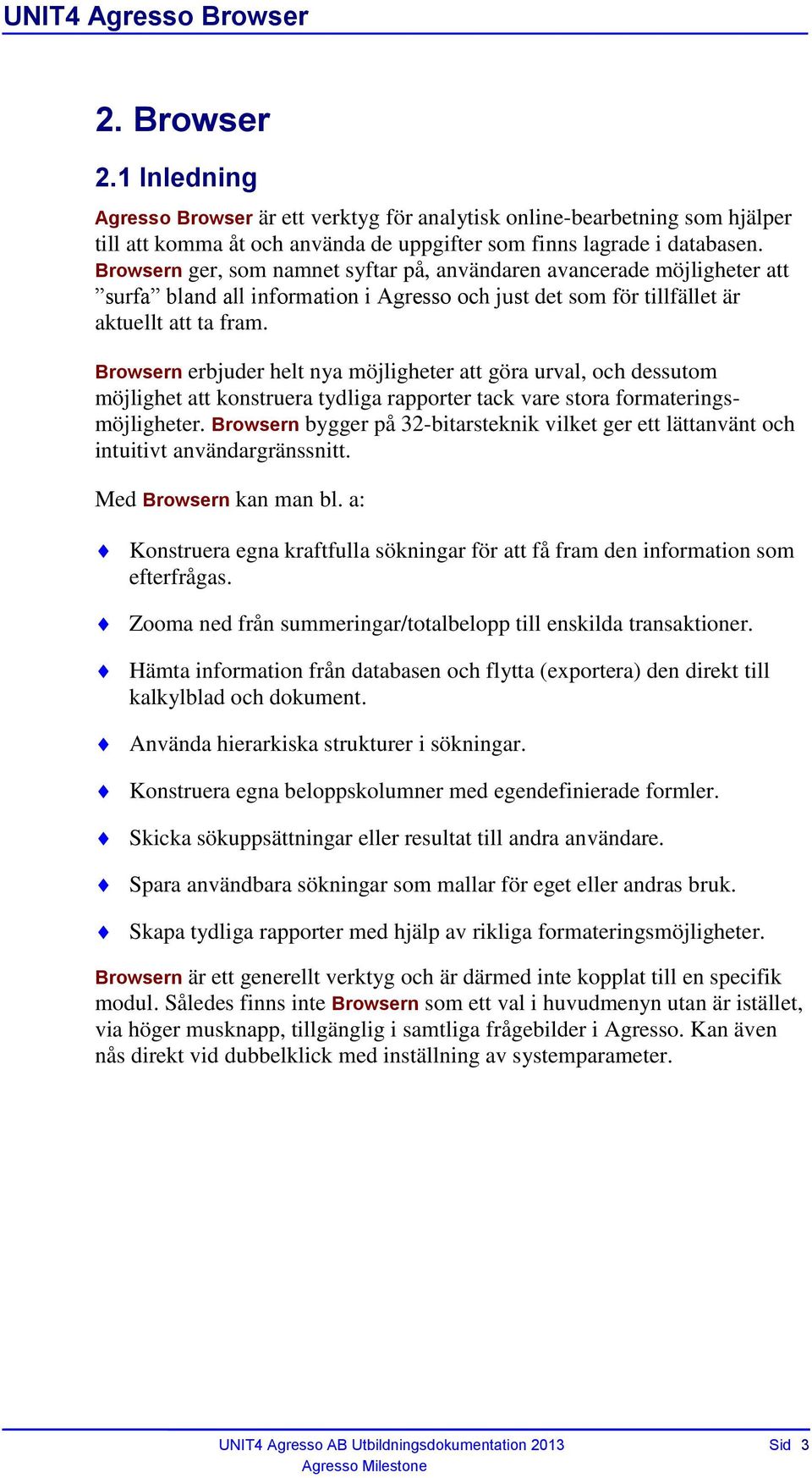 Browsern erbjuder helt nya möjligheter att göra urval, och dessutom möjlighet att konstruera tydliga rapporter tack vare stora formateringsmöjligheter.