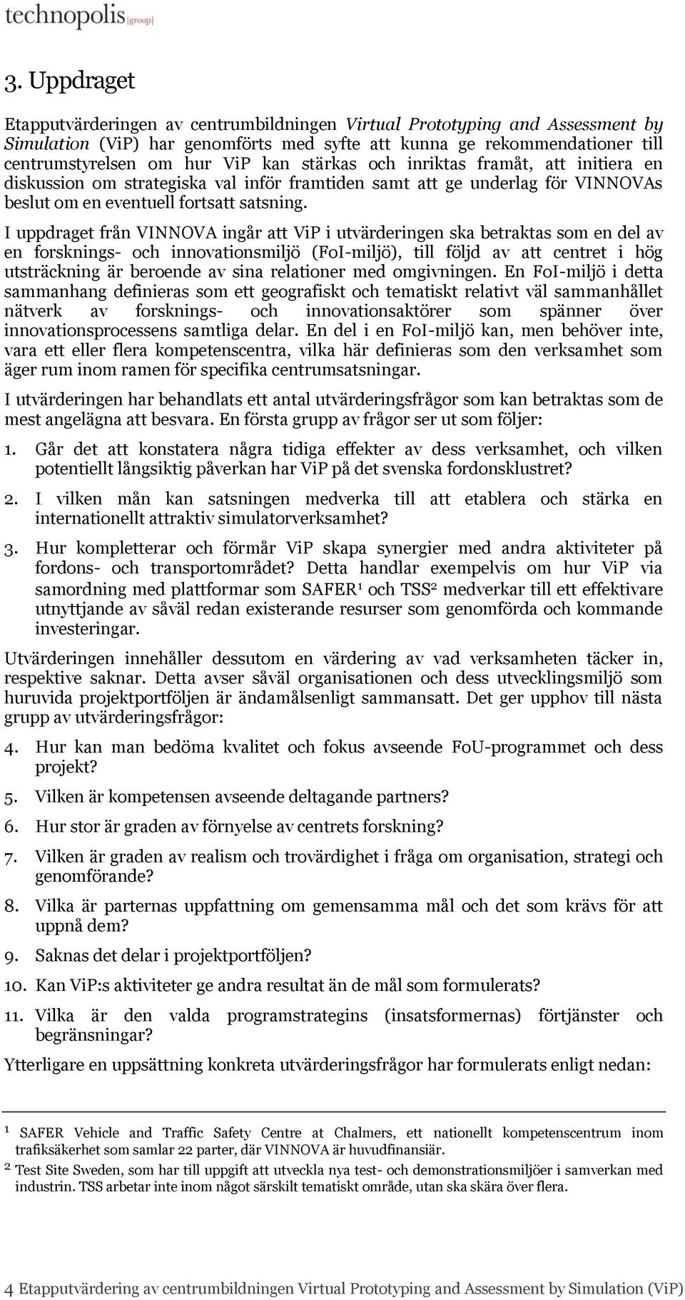 I uppdraget från VINNOVA ingår att ViP i utvärderingen ska betraktas som en del av en forsknings- och innovationsmiljö (FoI-miljö), till följd av att centret i hög utsträckning är beroende av sina