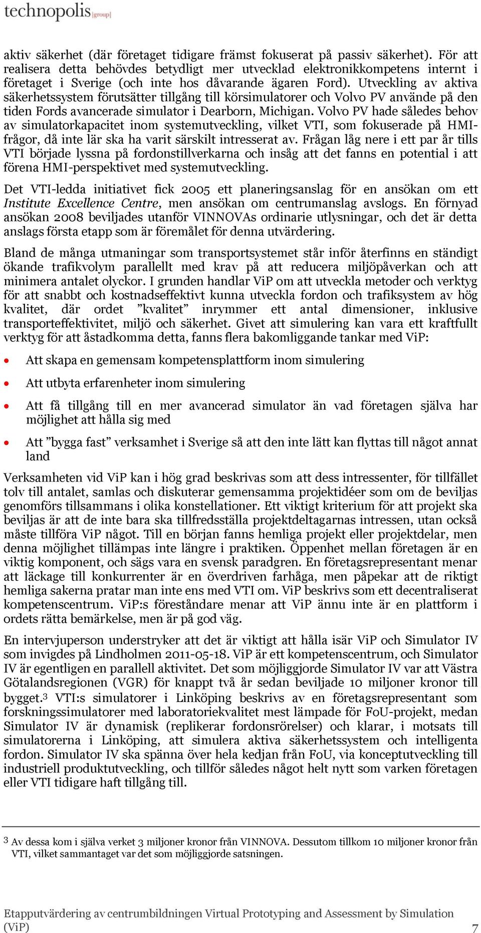 Utveckling av aktiva säkerhetssystem förutsätter tillgång till körsimulatorer och Volvo PV använde på den tiden Fords avancerade simulator i Dearborn, Michigan.