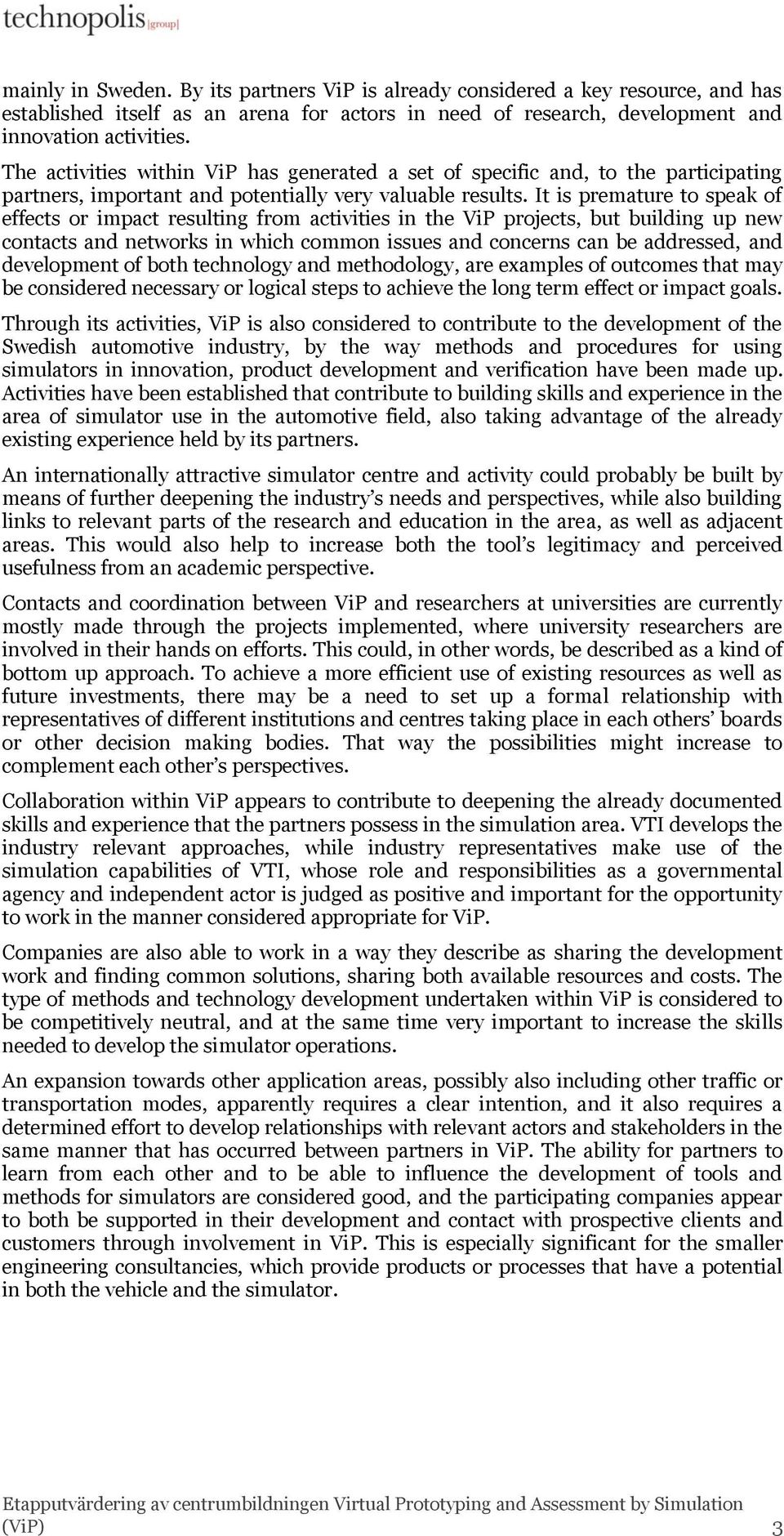 It is premature to speak of effects or impact resulting from activities in the ViP projects, but building up new contacts and networks in which common issues and concerns can be addressed, and