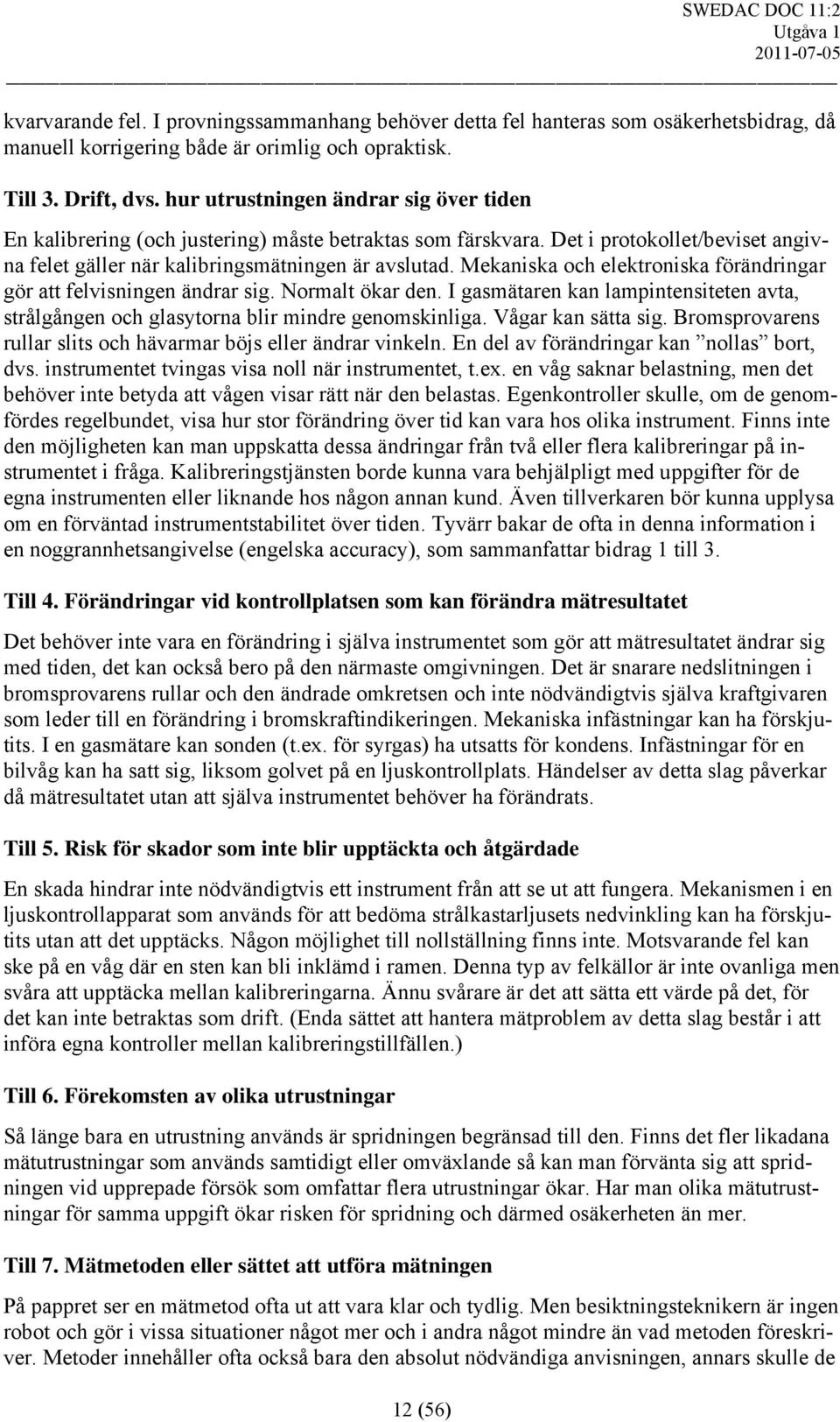 Mekaniska och elektroniska förändringar gör att felvisningen ändrar sig. Normalt ökar den. I gasmätaren kan lampintensiteten avta, strålgången och glasytorna blir mindre genomskinliga.