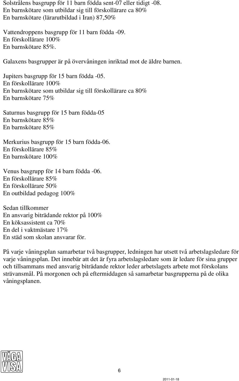 Galaxens basgrupper är på övervåningen inriktad mot de äldre barnen. Jupiters basgrupp för 15 barn födda -05.