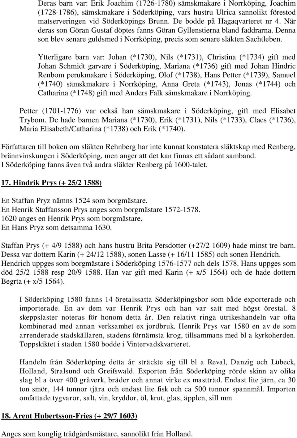 Ytterligare barn var: Johan (*1730), Nils (*1731), Christina (*1734) gift med Johan Schmidt garvare i Söderköping, Mariana (*1736) gift med Johan Hindric Renbom perukmakare i Söderköping, Olof