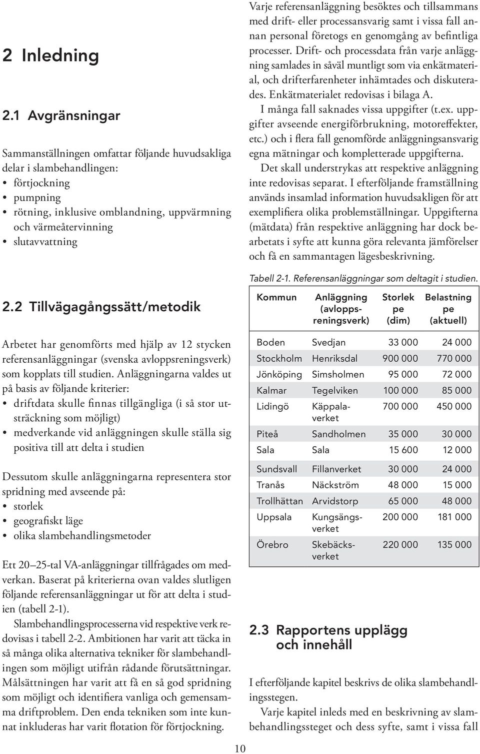 referensanläggning besöktes och tillsammans med drift- eller processansvarig samt i vissa fall annan personal företogs en genomgång av befintliga processer.