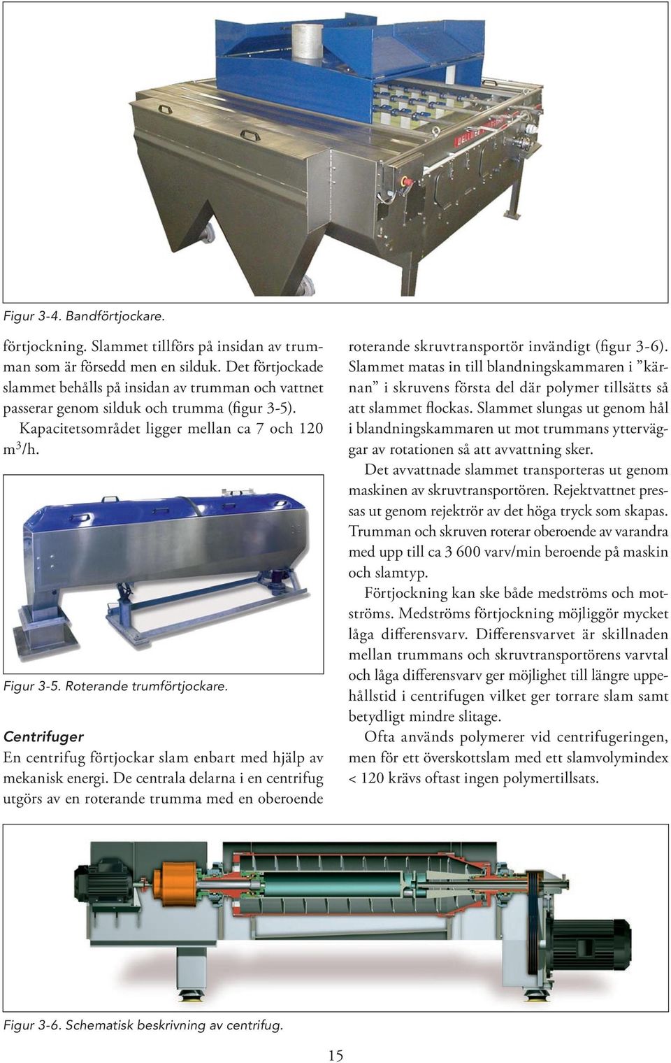 Roterande trumförtjockare. Centrifuger En centrifug förtjockar slam enbart med hjälp av mekanisk energi.