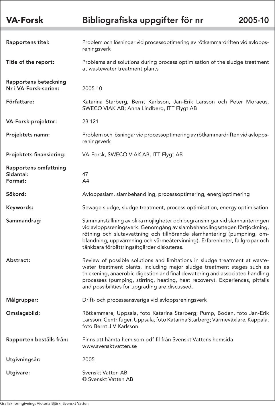 och Peter Moraeus, SWECO VIAK AB; Anna Lindberg, ITT Flygt AB VA-Forsk-projektnr: 23-121 Projektets namn: Projektets finansiering: Problem och lösningar vid processoptimering av rötkammardriften vid