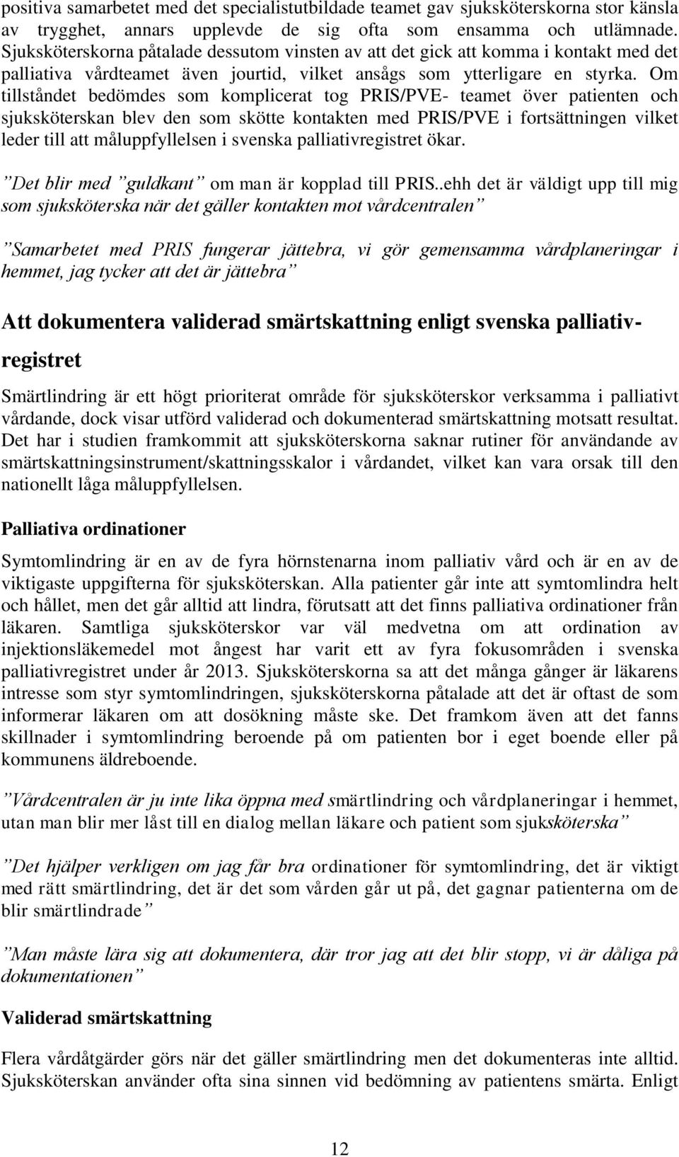 Om tillståndet bedömdes som komplicerat tog PRIS/PVE- teamet över patienten och sjuksköterskan blev den som skötte kontakten med PRIS/PVE i fortsättningen vilket leder till att måluppfyllelsen i