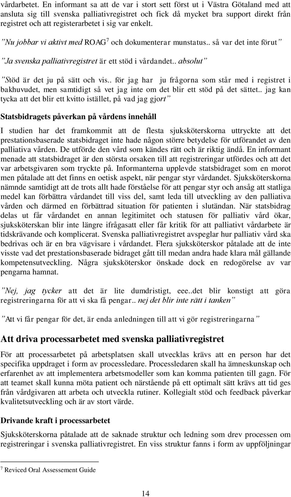 sig var enkelt. Nu jobbar vi aktivt med ROAG 7 och dokumenterar munstatus.. så var det inte förut Ja svenska palliativregistret är ett stöd i vårdandet.. absolut Stöd är det ju på sätt och vis.