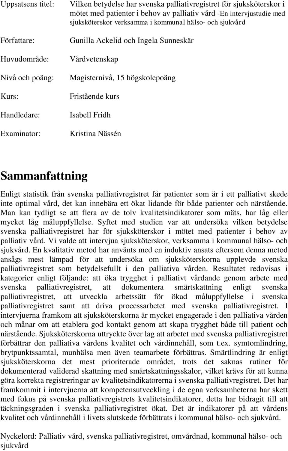 Kristina Nässén Sammanfattning Enligt statistik från svenska palliativregistret får patienter som är i ett palliativt skede inte optimal vård, det kan innebära ett ökat lidande för både patienter och