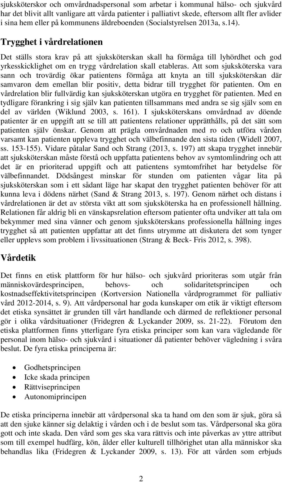 Trygghet i vårdrelationen Det ställs stora krav på att sjuksköterskan skall ha förmåga till lyhördhet och god yrkesskicklighet om en trygg vårdrelation skall etableras.