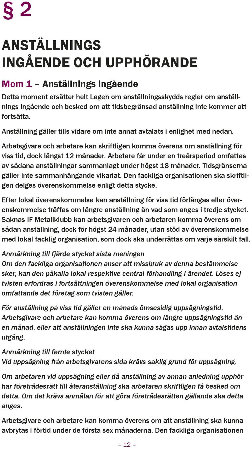 Arbetsgivare och arbetare kan skriftligen komma överens om anställning för viss tid, dock längst 12 månader.