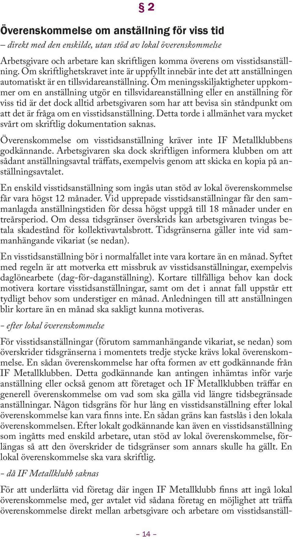 Om meningsskiljaktigheter uppkommer om en anställning utgör en tillsvidareanställning eller en anställning för viss tid är det dock alltid arbetsgivaren som har att bevisa sin ståndpunkt om att det