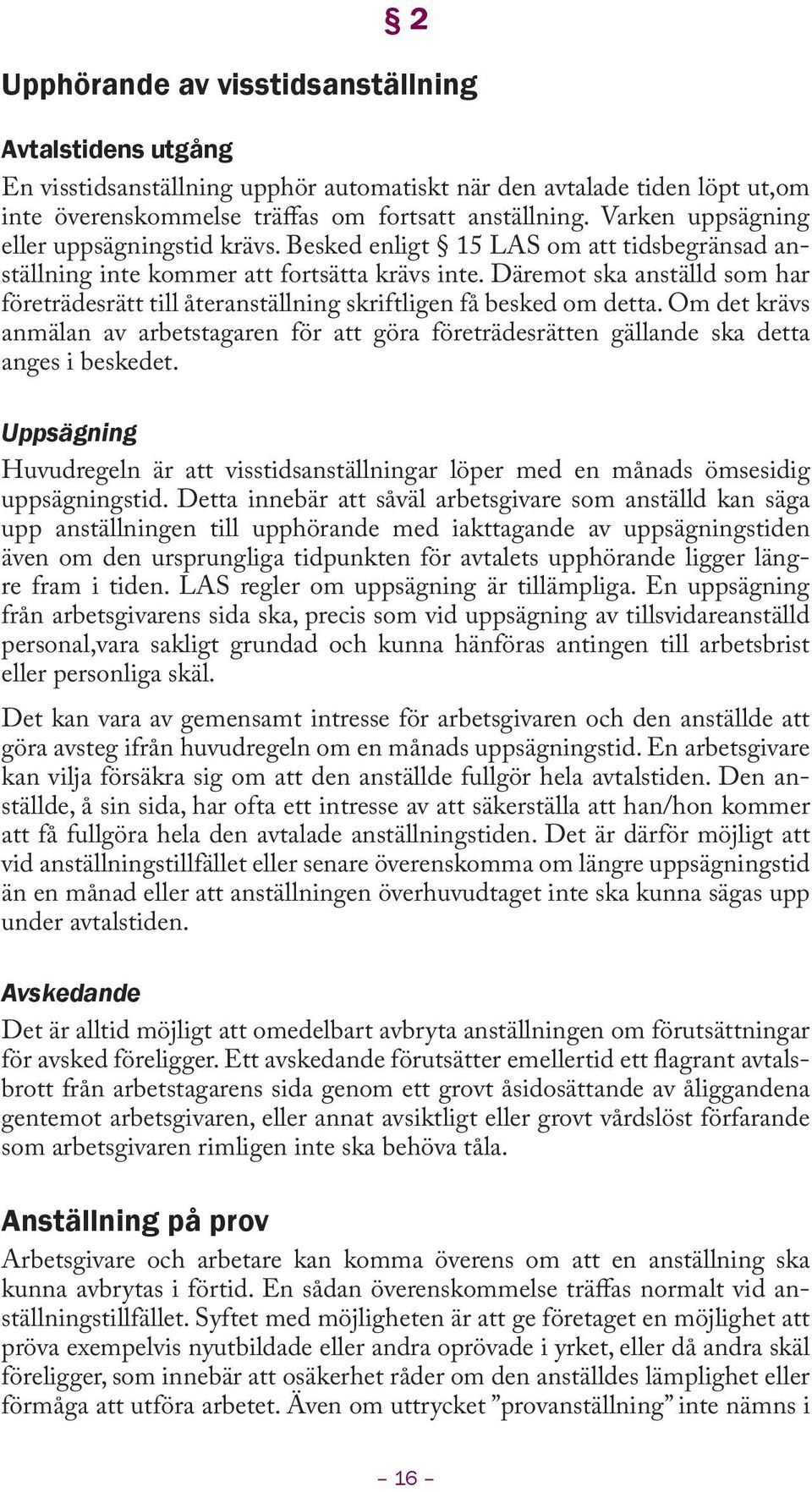 Däremot ska anställd som har företrädesrätt till återanställning skriftligen få besked om detta.