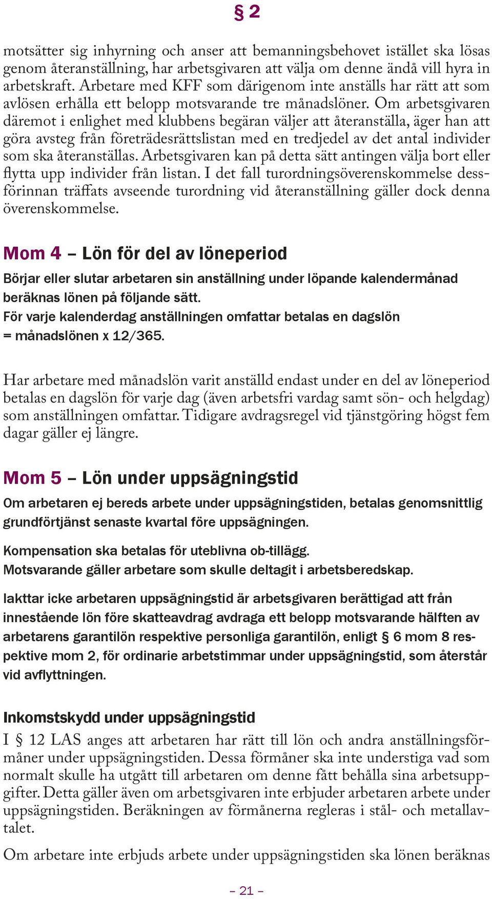 Om arbetsgivaren däremot i enlighet med klubbens begäran väljer att återanställa, äger han att göra avsteg från företrädesrättslistan med en tredjedel av det antal individer som ska återanställas.