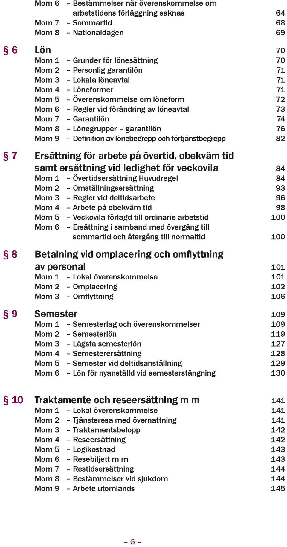 lönebegrepp och förtjänstbegrepp 82 7 Ersättning för arbete på övertid, obekväm tid samt ersättning vid ledighet för veckovila 84 Mom 1 Övertidsersättning Huvudregel 84 Mom 2 Omställningsersättning