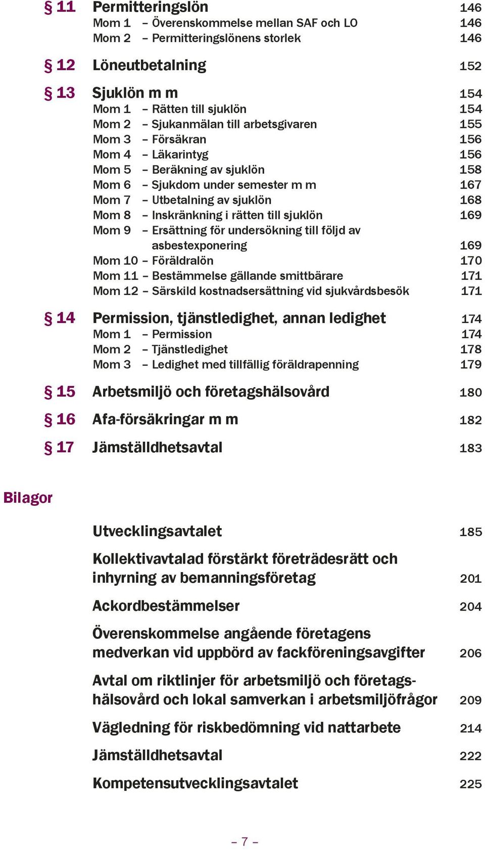 sjuklön 169 Mom 9 Ersättning för undersökning till följd av asbestexponering 169 Mom 10 Föräldralön 170 Mom 11 Bestämmelse gällande smittbärare 171 Mom 12 Särskild kostnadsersättning vid