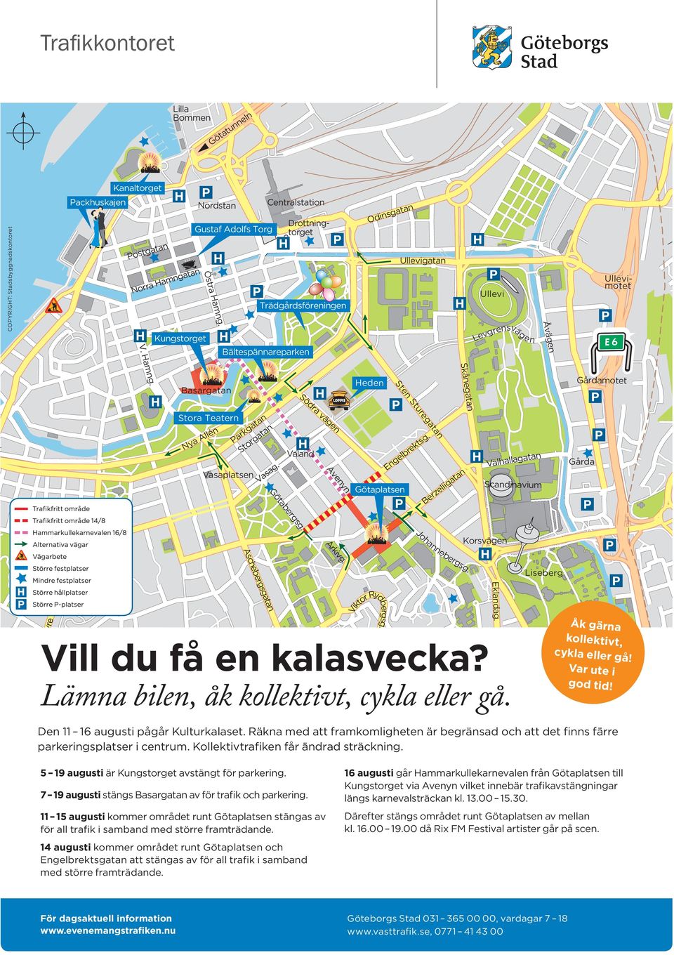 Basargatan Heden Skånegatan Gårdamotet t Stora Teatern Nya Allén Parkgatan Vasaplatsen Storgatan Vasag. Götabergsg. Valand Södra vägen Avenyn Götaplatsen Sten Sturegatan Engelbrektsg.