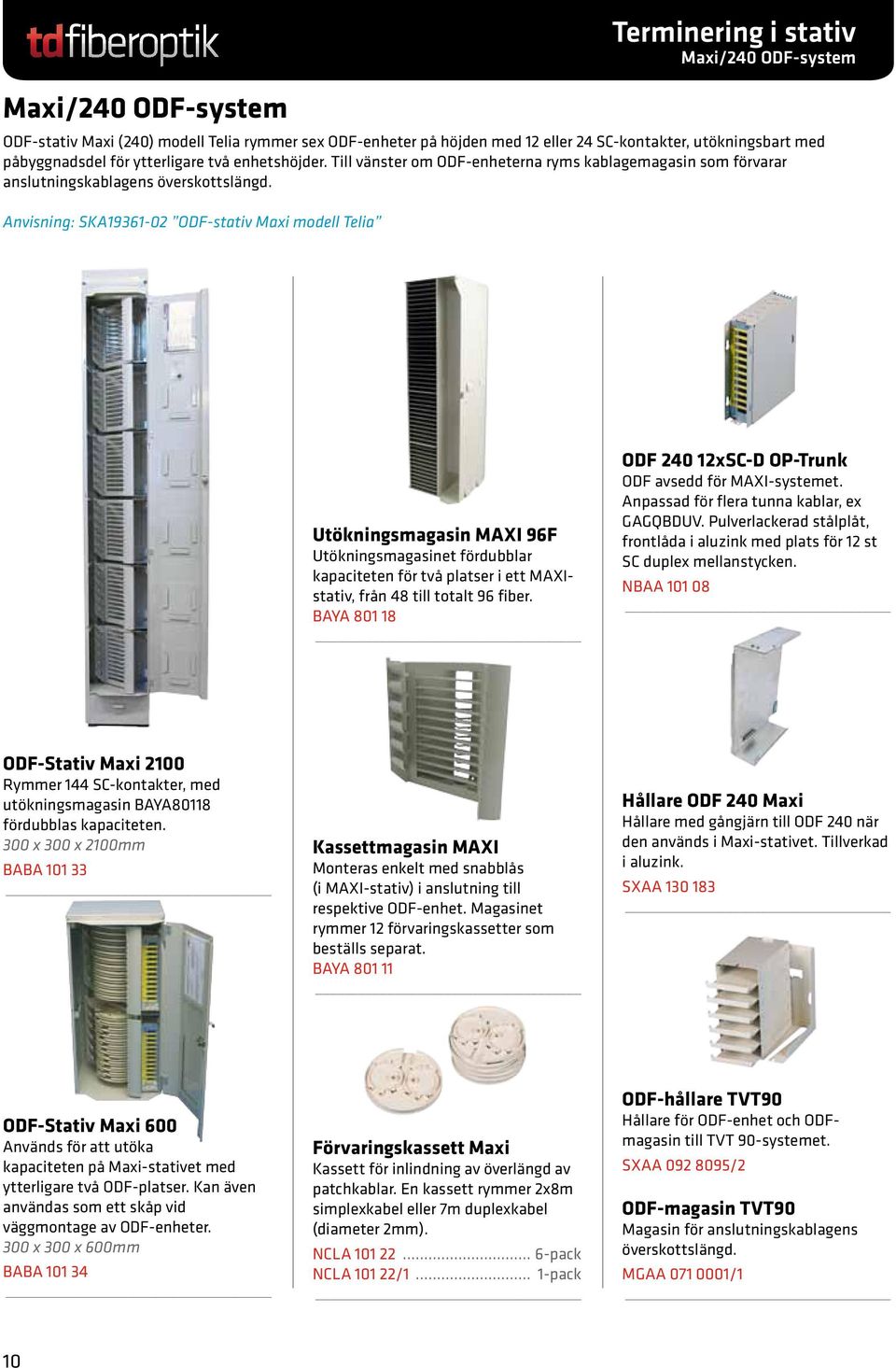 Anvisning: SKA19361-02 ODF-stativ Maxi modell Telia Utökningsmagasin MAXI 96F Utökningsmagasinet fördubblar kapaciteten för två platser i ett MAXIstativ, från 48 till totalt 96 fiber.