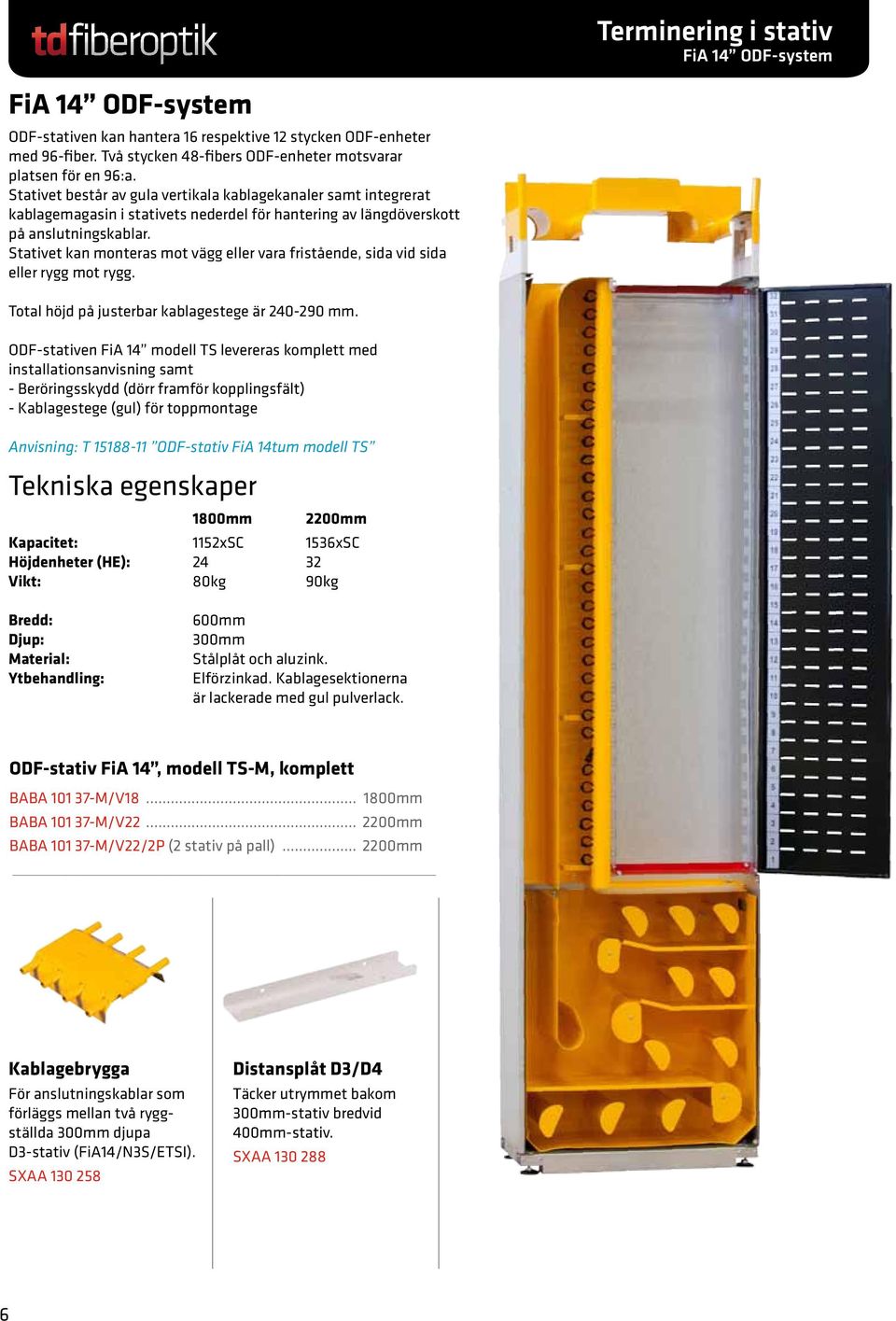 Stativet kan monteras mot vägg eller vara fristående, sida vid sida eller rygg mot rygg. Total höjd på justerbar kablagestege är 240-290 mm.