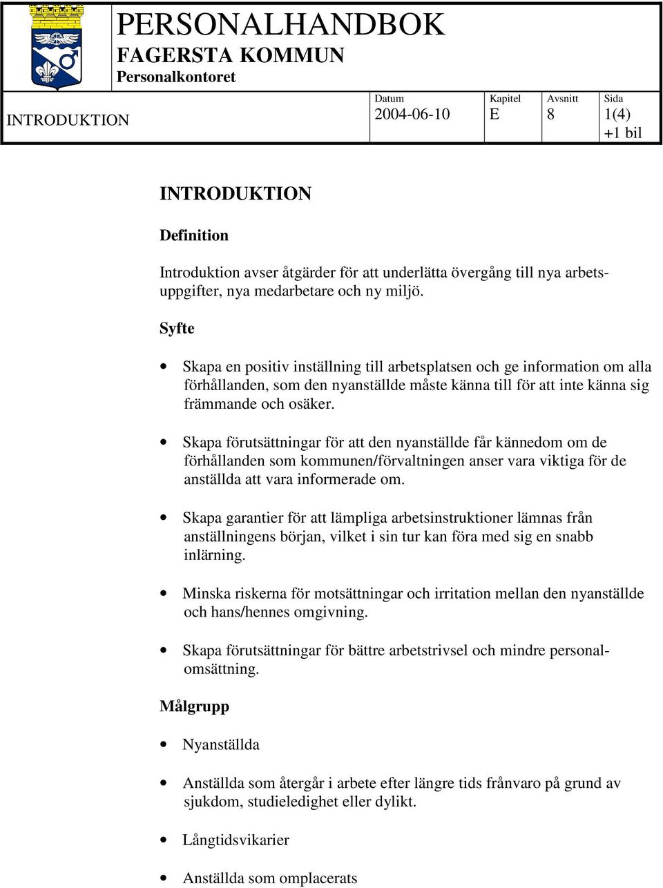 Skapa förutsättningar för att den nyanställde får kännedom om de förhållanden som kommunen/förvaltningen anser vara viktiga för de anställda att vara informerade om.