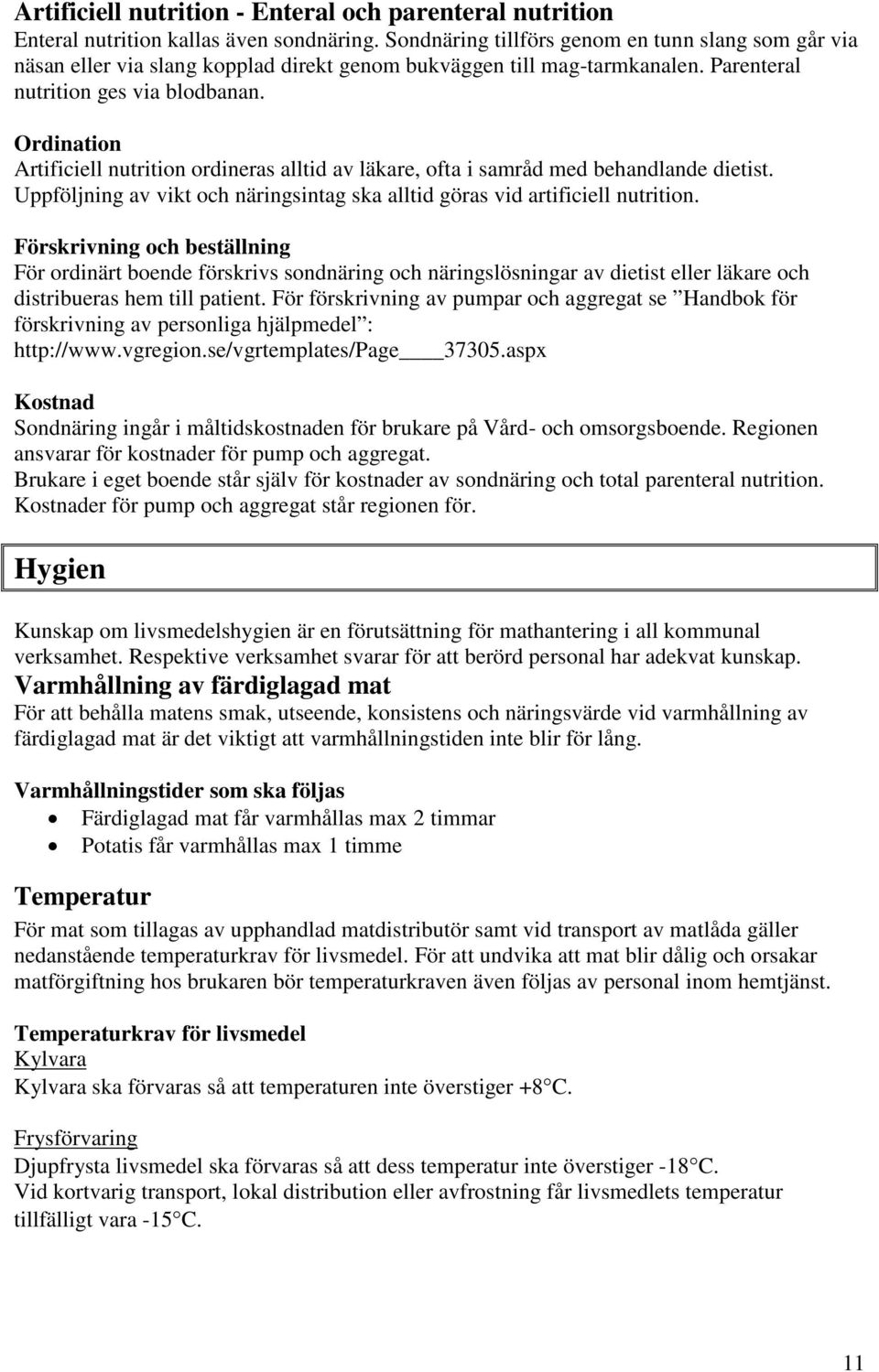 Ordination Artificiell nutrition ordineras alltid av läkare, ofta i samråd med behandlande dietist. Uppföljning av vikt och näringsintag ska alltid göras vid artificiell nutrition.