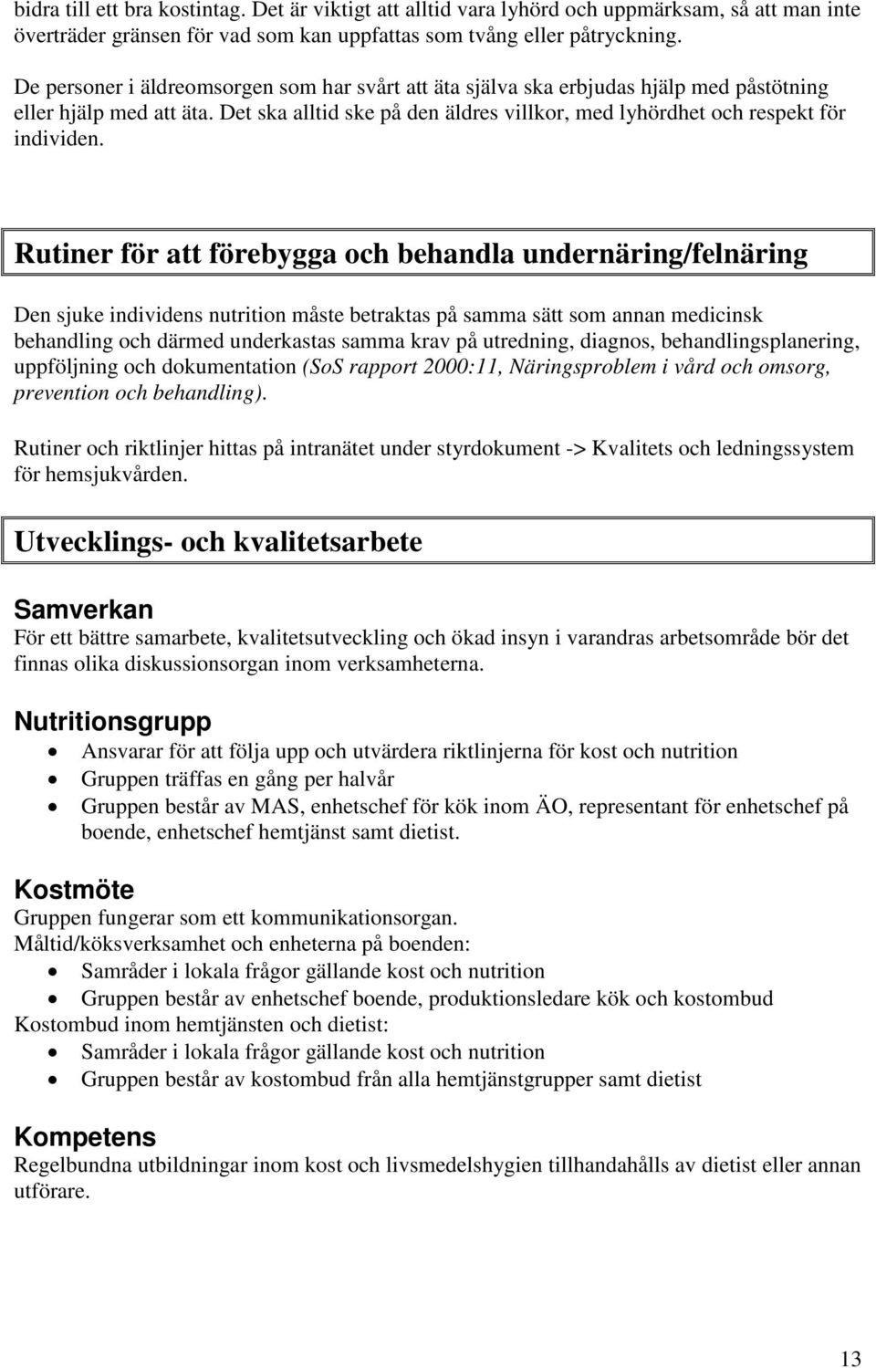 Rutiner för att förebygga och behandla undernäring/felnäring Den sjuke individens nutrition måste betraktas på samma sätt som annan medicinsk behandling och därmed underkastas samma krav på