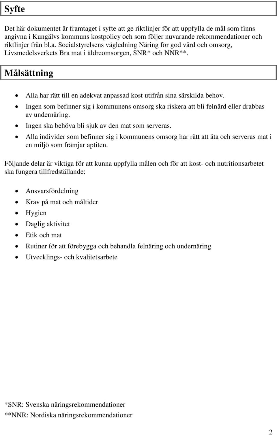 Målsättning Alla har rätt till en adekvat anpassad kost utifrån sina särskilda behov. Ingen som befinner sig i kommunens omsorg ska riskera att bli felnärd eller drabbas av undernäring.