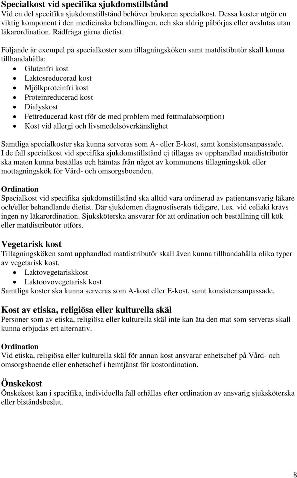 Följande är exempel på specialkoster som tillagningsköken samt matdistibutör skall kunna tillhandahålla: Glutenfri kost Laktosreducerad kost Mjölkproteinfri kost Proteinreducerad kost Dialyskost