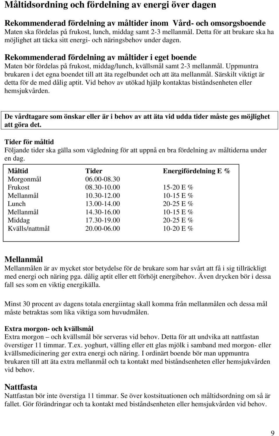 Rekommenderad fördelning av måltider i eget boende Maten bör fördelas på frukost, middag/lunch, kvällsmål samt 2-3 mellanmål.