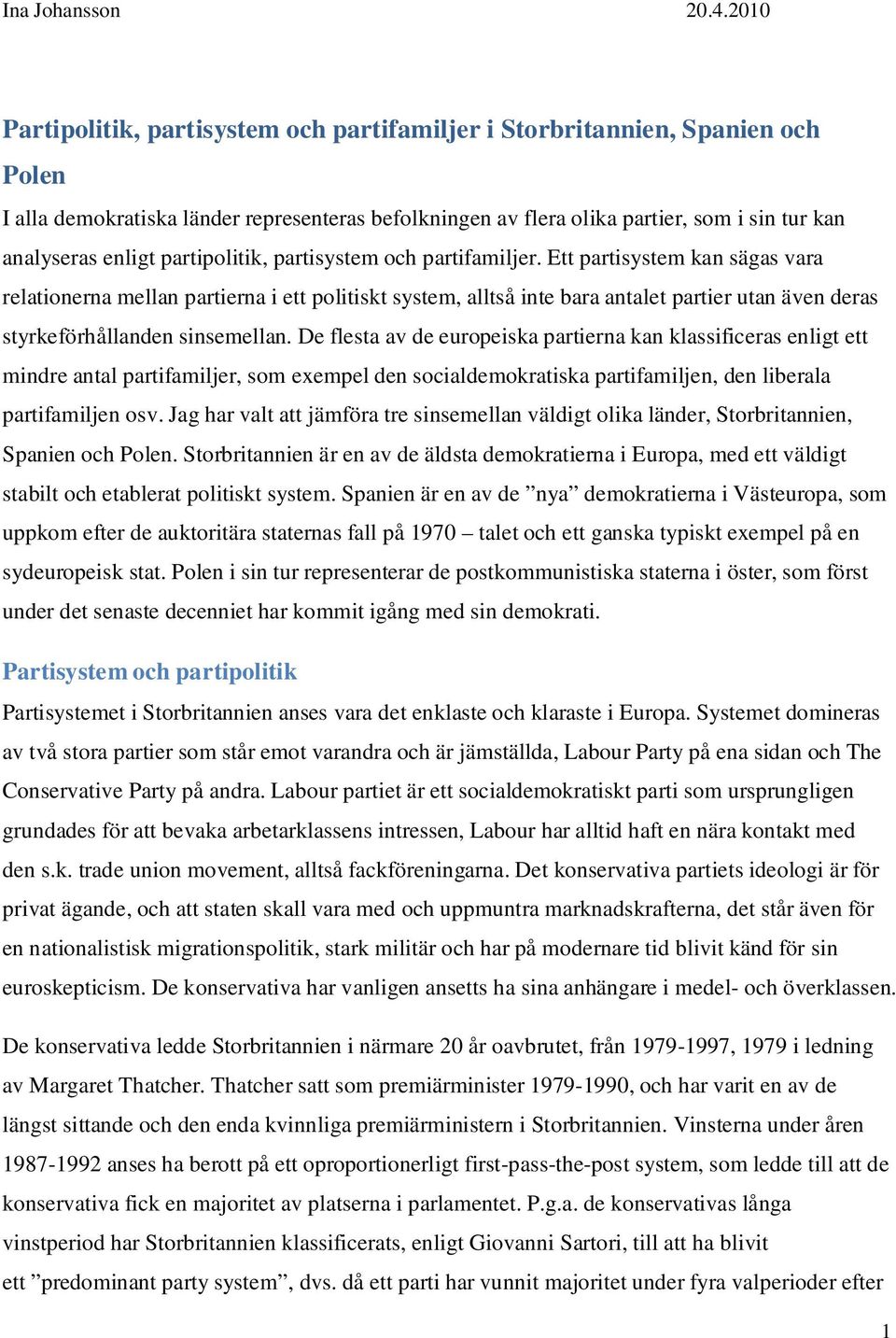 Ett partisystem kan sägas vara relationerna mellan partierna i ett politiskt system, alltså inte bara antalet partier utan även deras styrkeförhållanden sinsemellan.