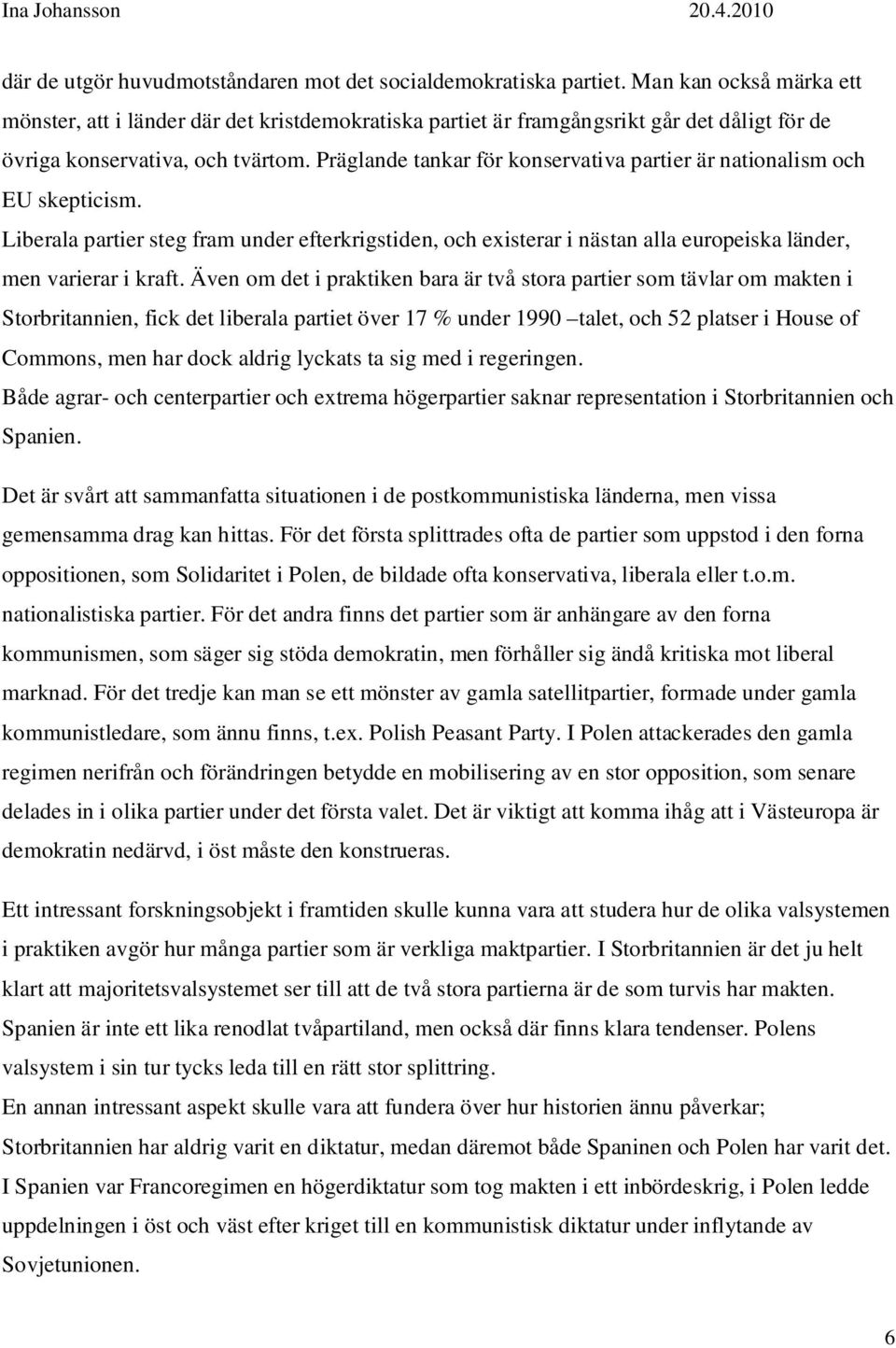 Präglande tankar för konservativa partier är nationalism och EU skepticism. Liberala partier steg fram under efterkrigstiden, och existerar i nästan alla europeiska länder, men varierar i kraft.