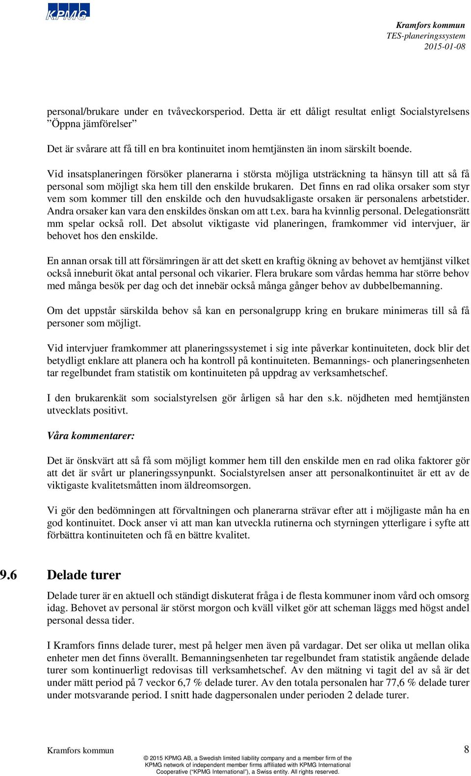 Vid insatsplaneringen försöker planerarna i största möjliga utsträckning ta hänsyn till att så få personal som möjligt ska hem till den enskilde brukaren.