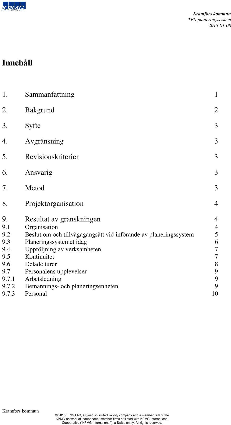 2 Beslut om och tillvägagångsätt vid införande av planeringssystem 5 9.3 Planeringssystemet idag 6 9.