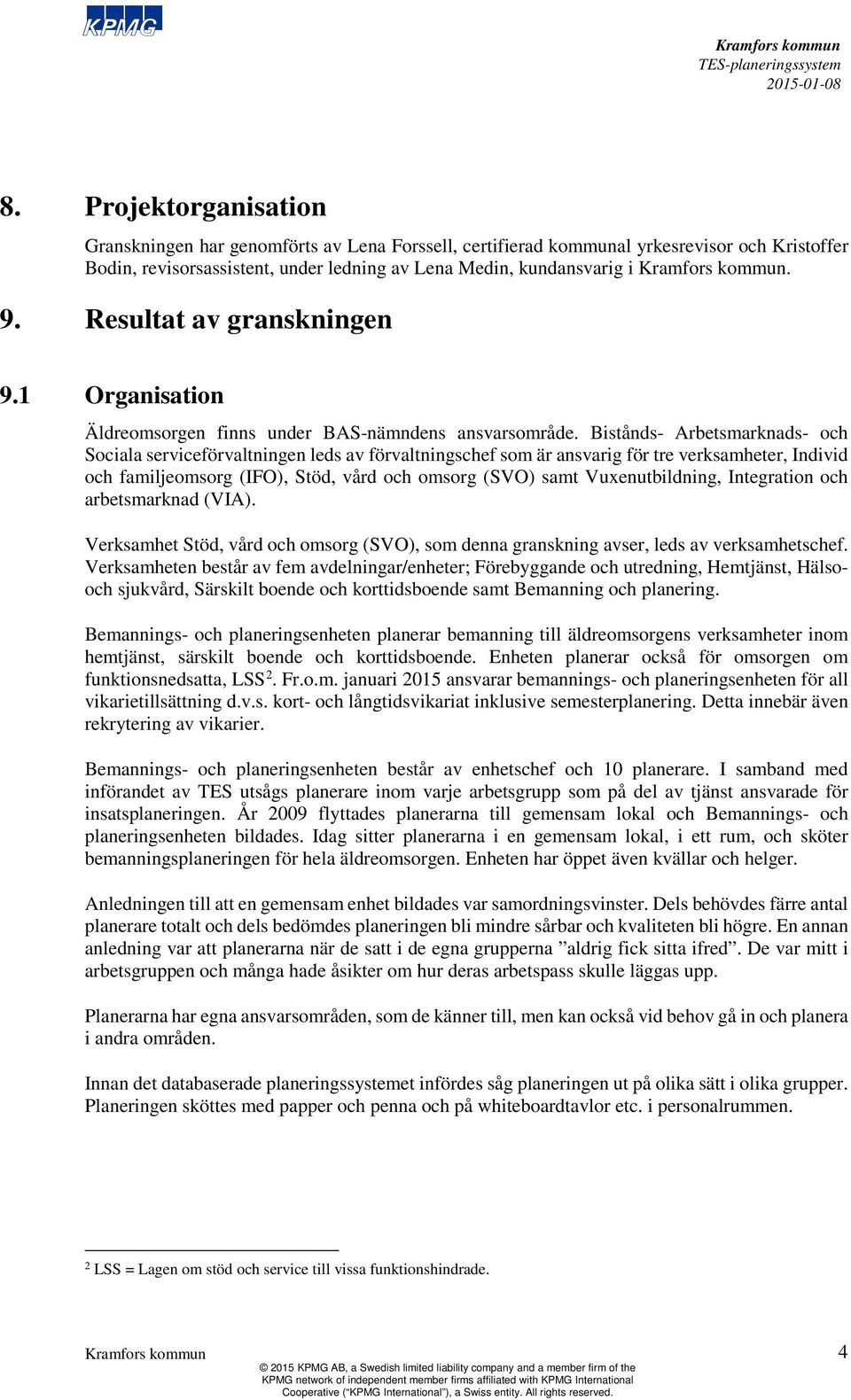 Bistånds- Arbetsmarknads- och Sociala serviceförvaltningen leds av förvaltningschef som är ansvarig för tre verksamheter, Individ och familjeomsorg (IFO), Stöd, vård och omsorg (SVO) samt