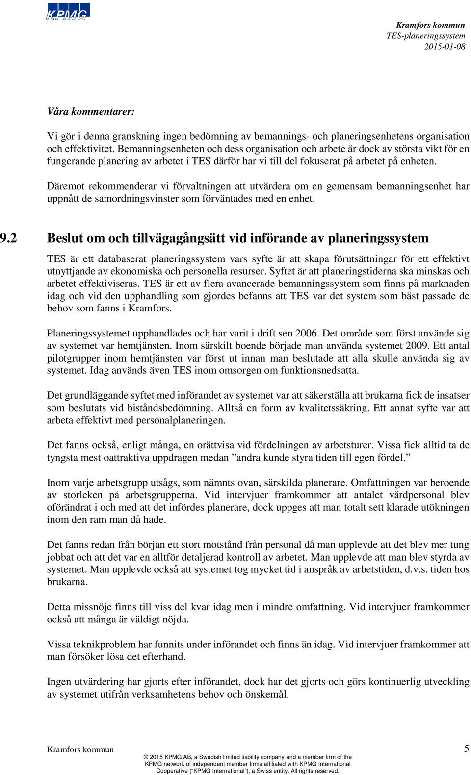 Däremot rekommenderar vi förvaltningen att utvärdera om en gemensam bemanningsenhet har uppnått de samordningsvinster som förväntades med en enhet. 9.