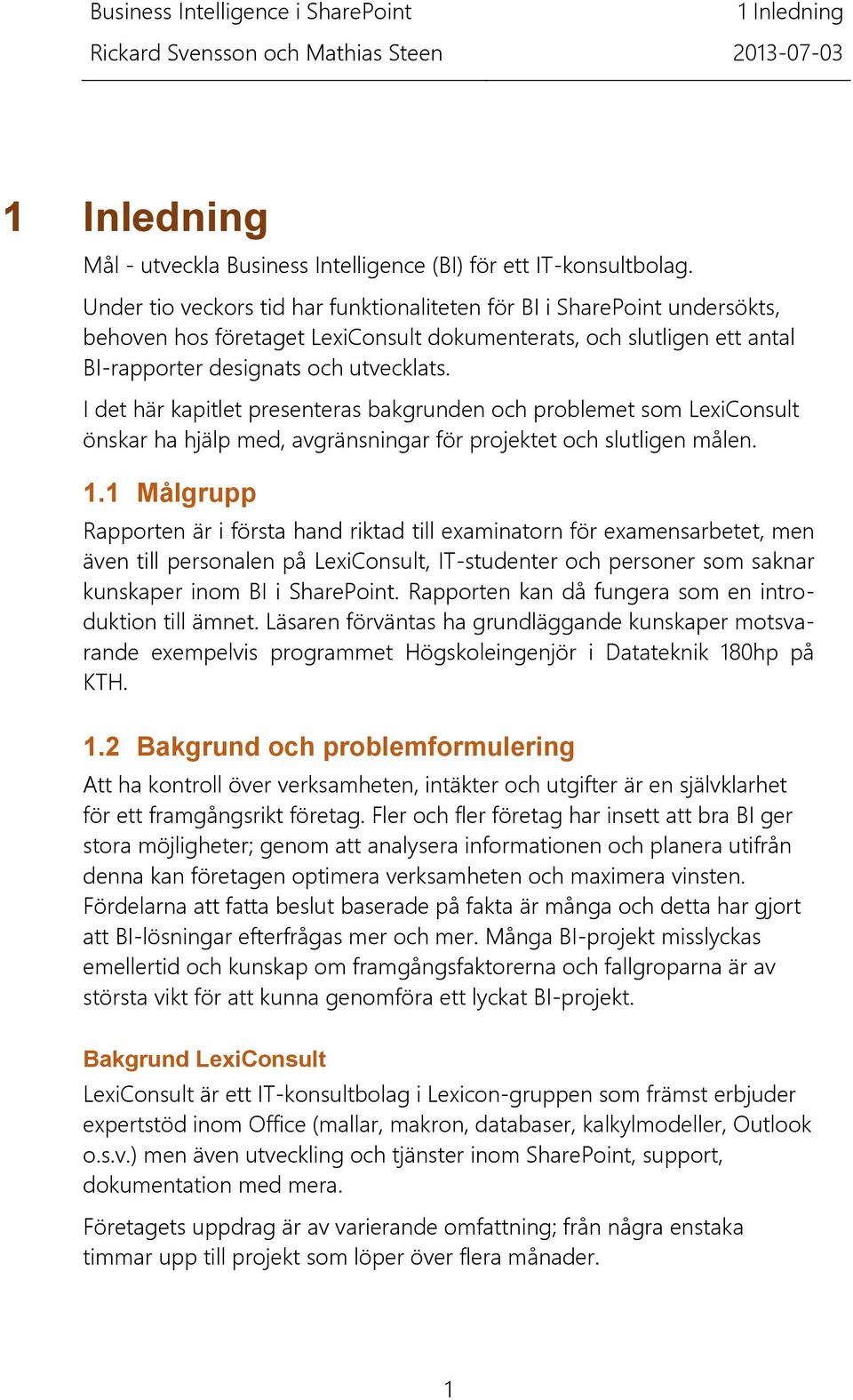 I det här kapitlet presenteras bakgrunden och problemet som LexiConsult önskar ha hjälp med, avgränsningar för projektet och slutligen målen. 1.