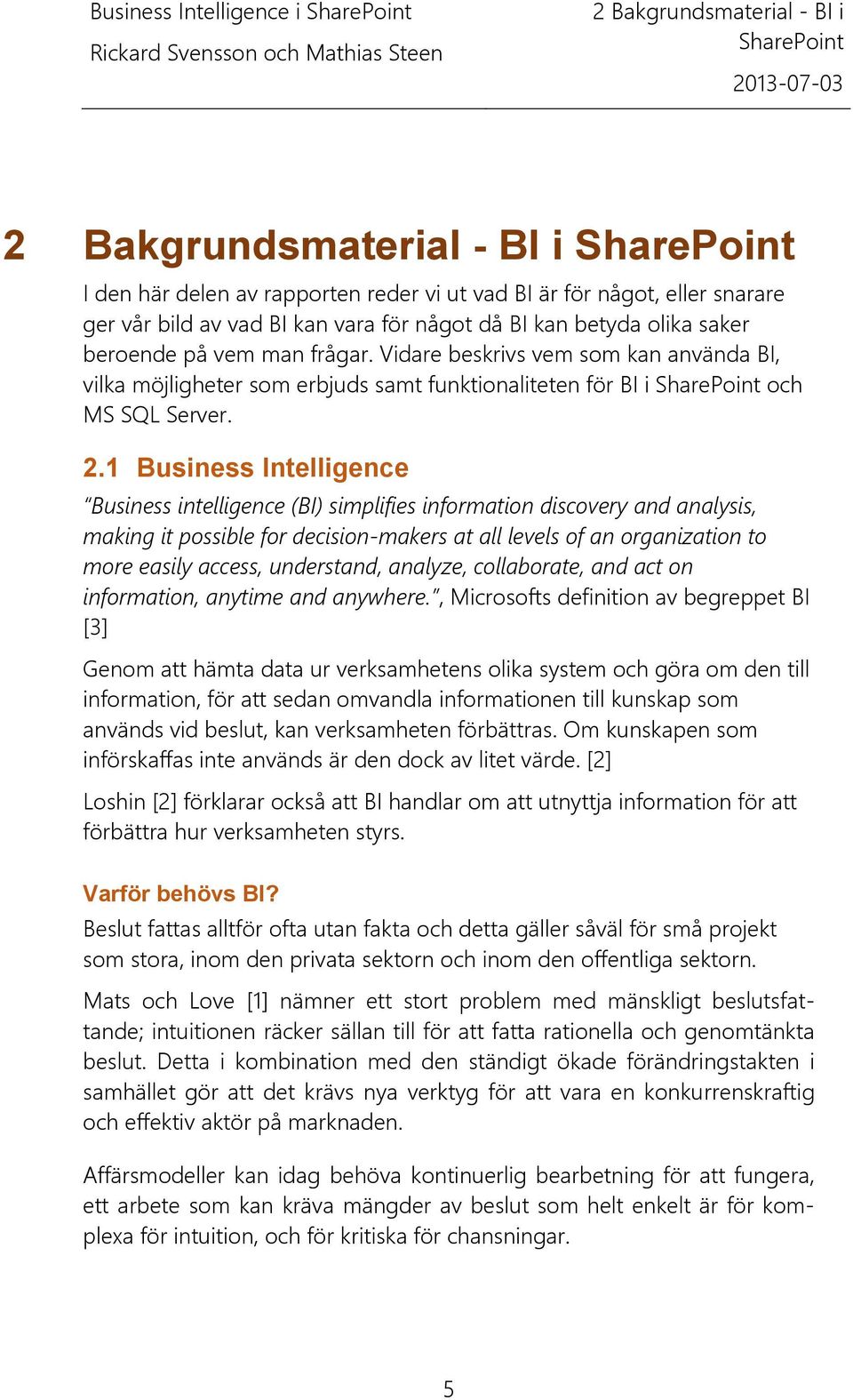 1 Business Intelligence Business intelligence (BI) simplifies information discovery and analysis, making it possible for decision-makers at all levels of an organization to more easily access,