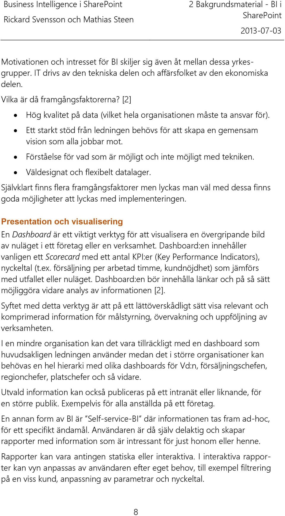 Förståelse för vad som är möjligt och inte möjligt med tekniken. Väldesignat och flexibelt datalager.