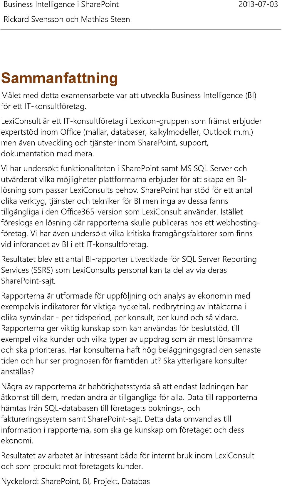 Vi har undersökt funktionaliteten i SharePoint samt MS SQL Server och utvärderat vilka möjligheter plattformarna erbjuder för att skapa en BIlösning som passar LexiConsults behov.