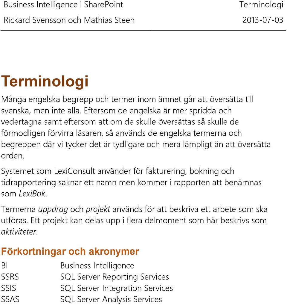 är tydligare och mera lämpligt än att översätta orden. Systemet som LexiConsult använder för fakturering, bokning och tidrapportering saknar ett namn men kommer i rapporten att benämnas som LexiBok.