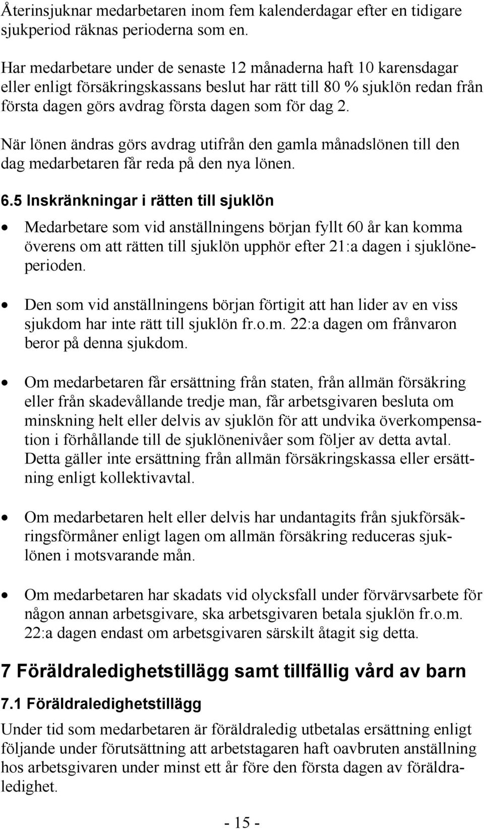 När lönen ändras görs avdrag utifrån den gamla månadslönen till den dag medarbetaren får reda på den nya lönen. 6.