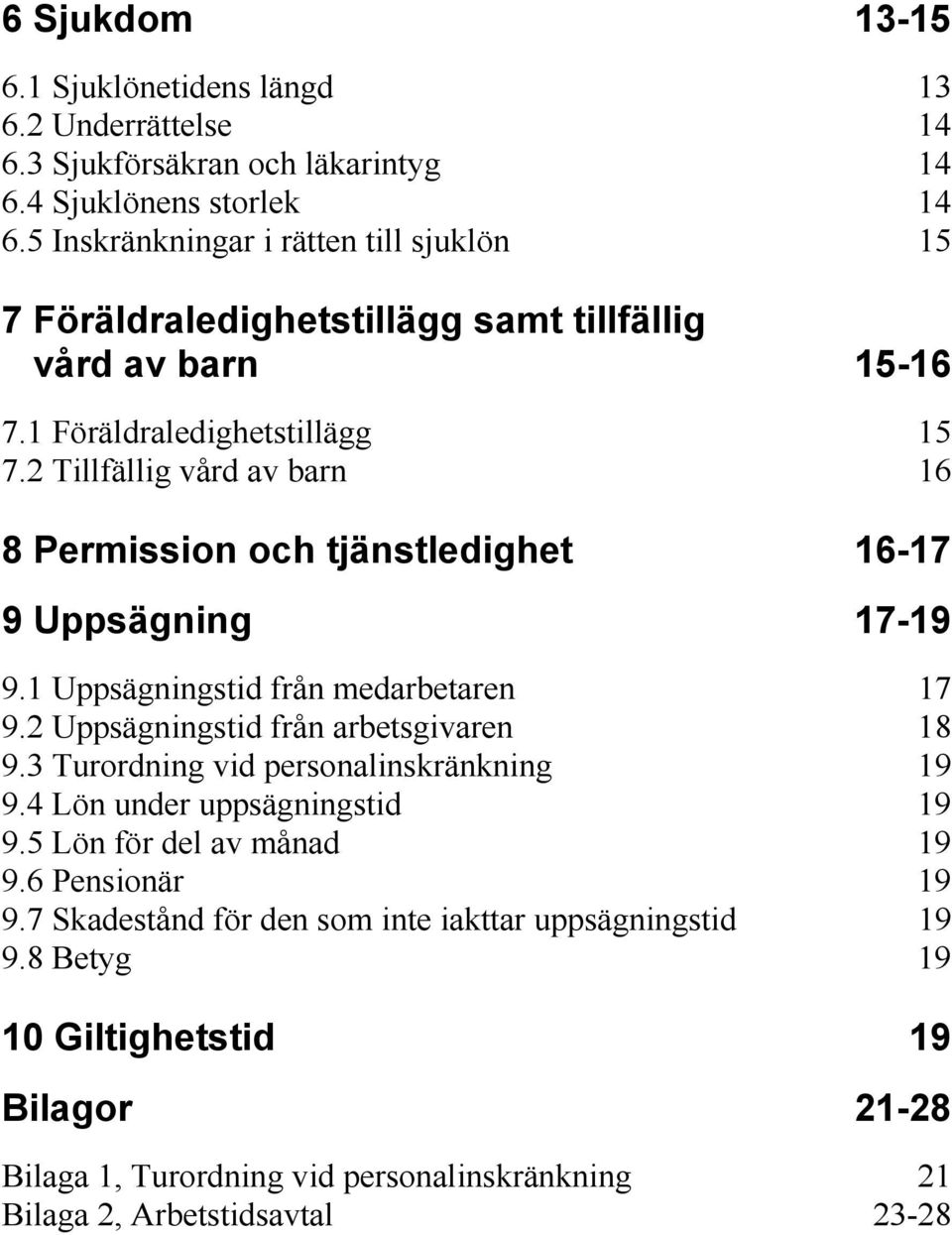 2 Tillfällig vård av barn 16 8 Permission och tjänstledighet 16-17 9 Uppsägning 17-19 9.1 Uppsägningstid från medarbetaren 17 9.2 Uppsägningstid från arbetsgivaren 18 9.