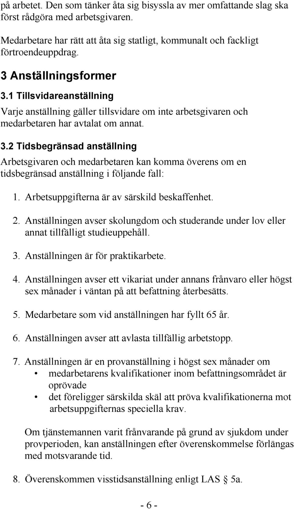 Arbetsuppgifterna är av särskild beskaffenhet. 2. Anställningen avser skolungdom och studerande under lov eller annat tillfälligt studieuppehåll. 3. Anställningen är för praktikarbete. 4.