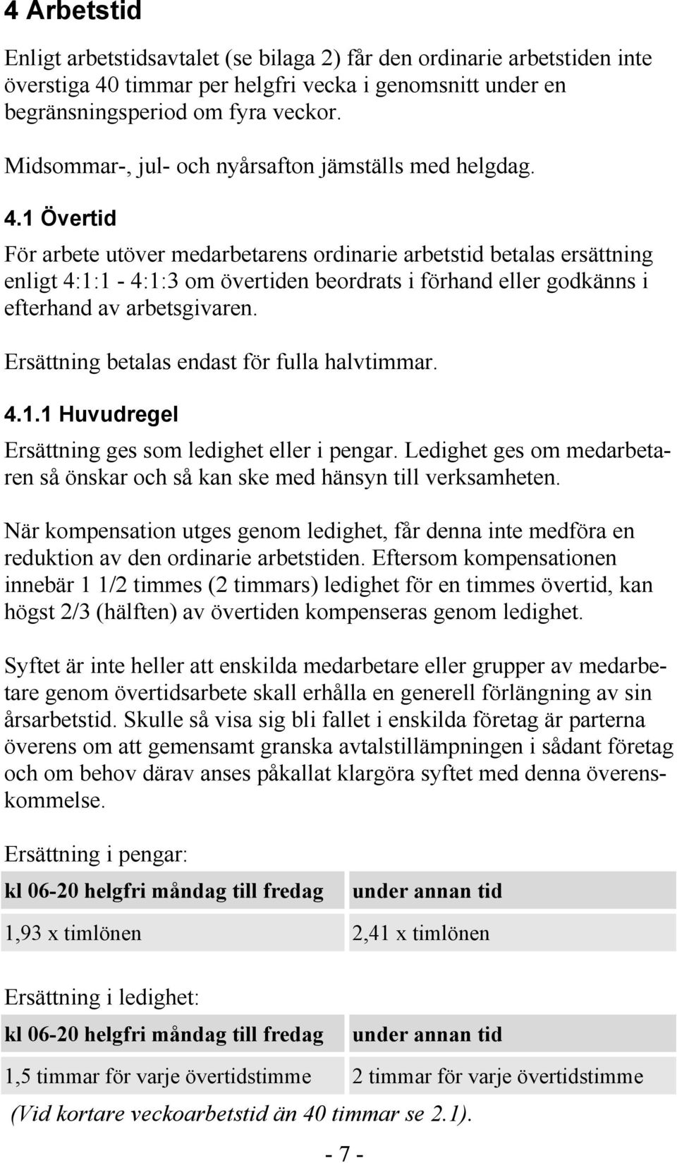 1 Övertid För arbete utöver medarbetarens ordinarie arbetstid betalas ersättning enligt 4:1:1-4:1:3 om övertiden beordrats i förhand eller godkänns i efterhand av arbetsgivaren.