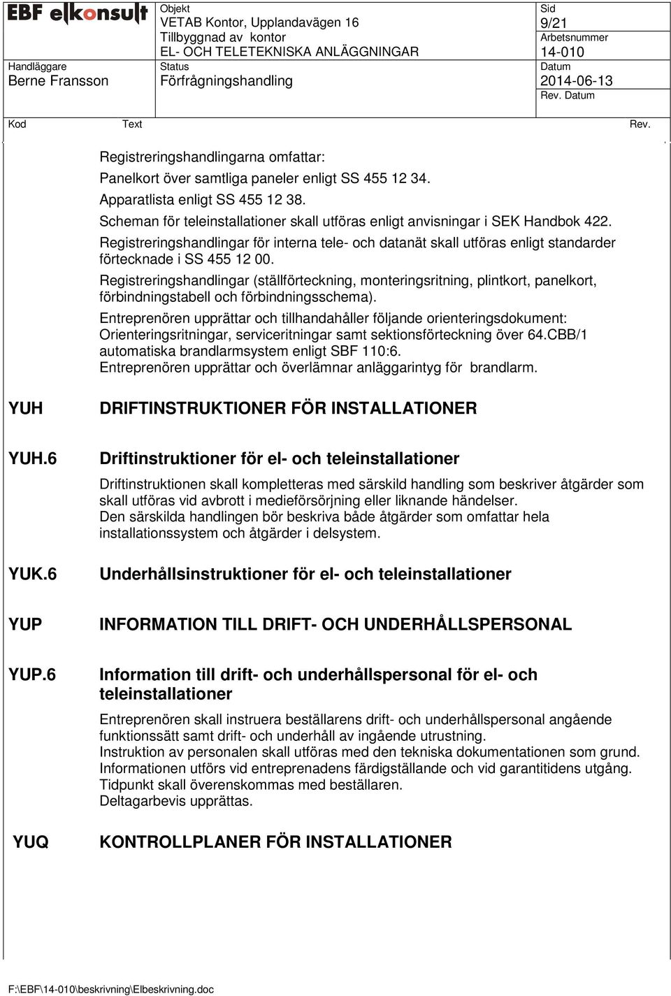 Registreringshandlingar (ställförteckning, monteringsritning, plintkort, panelkort, förbindningstabell och förbindningsschema).