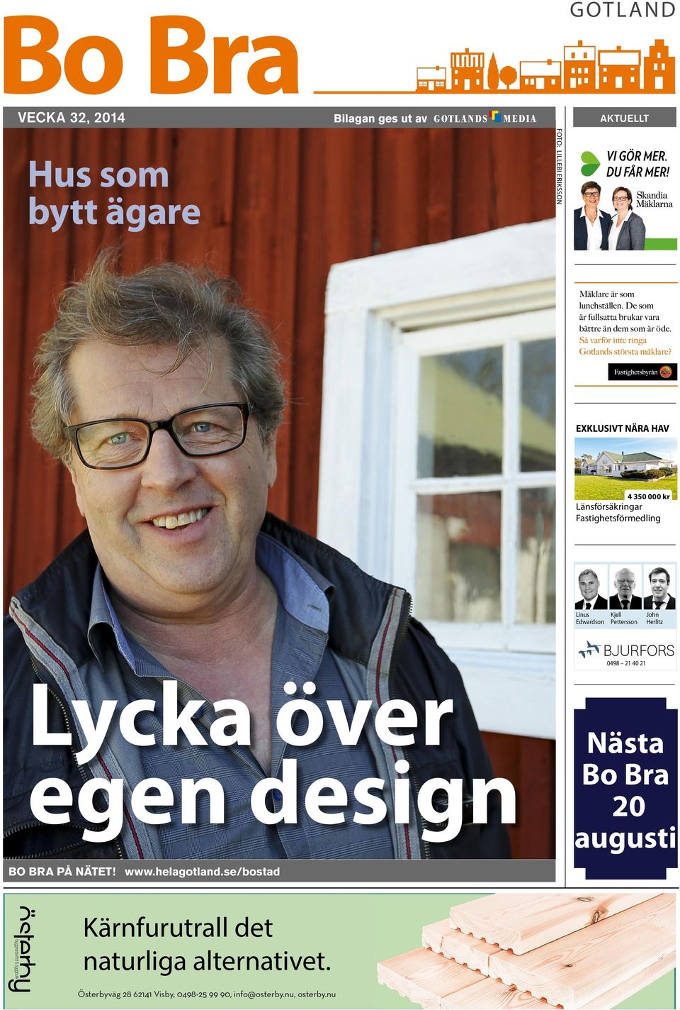 EXKLUSIVT NÄRA HAV 4 350 000 kr Länsförsäkringar Fastighetsförmedling Linus Kjell Edwardson Pettersson Lycka över egen design Bo Bra på nätet! www.