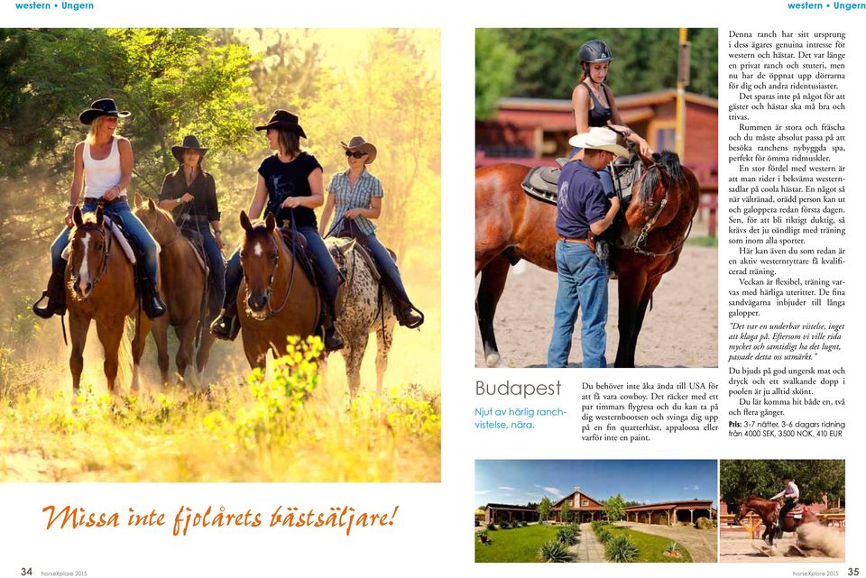 Denna ranch har sitt ursprung i dess ägares genuina intresse för western och hästar. Det var länge en privat ranch och stuteri, men nu har de öppnat upp dörrarna för dig och andra ridentusiaster.