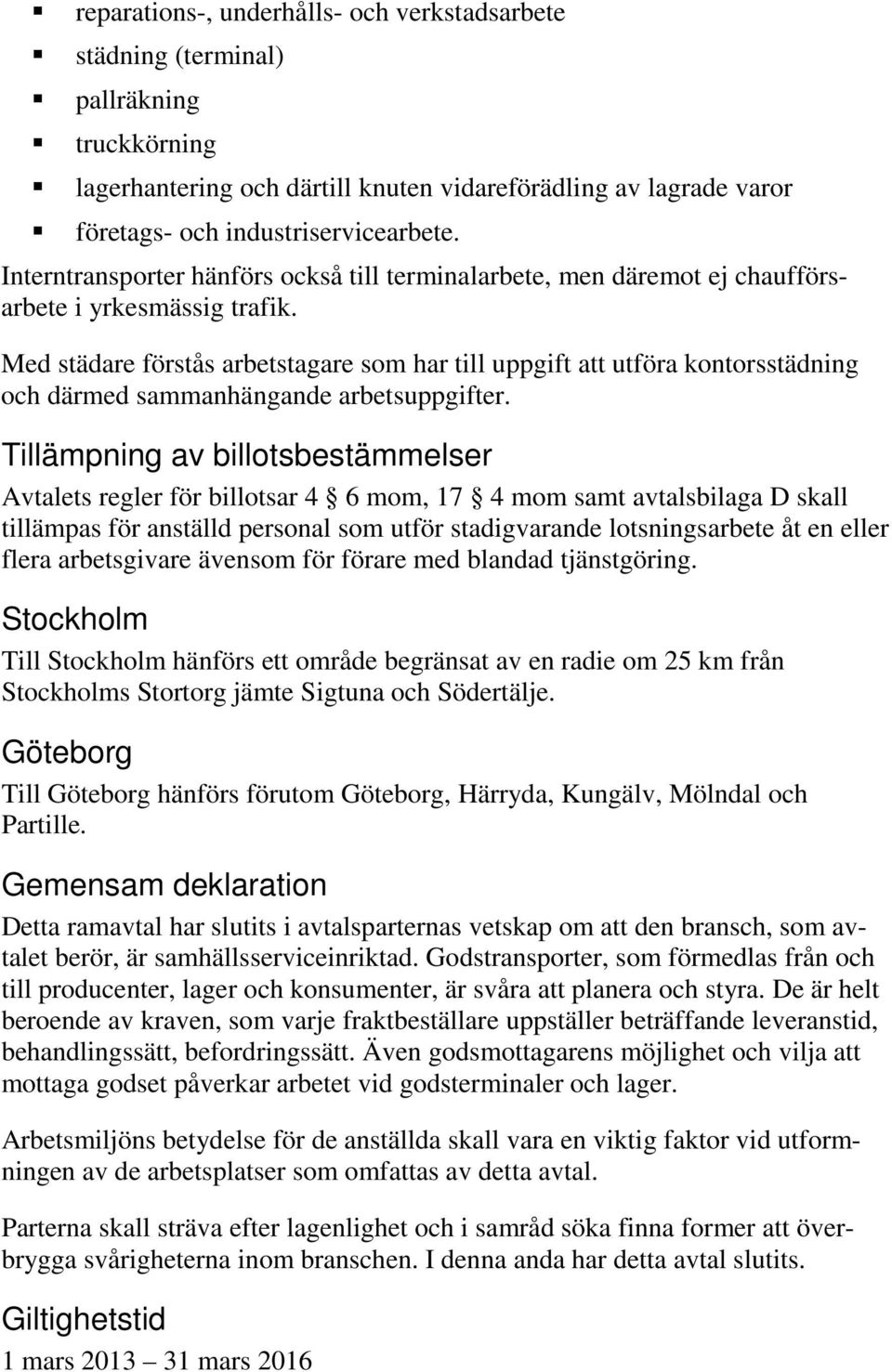 Med städare förstås arbetstagare som har till uppgift att utföra kontorsstädning och därmed sammanhängande arbetsuppgifter.