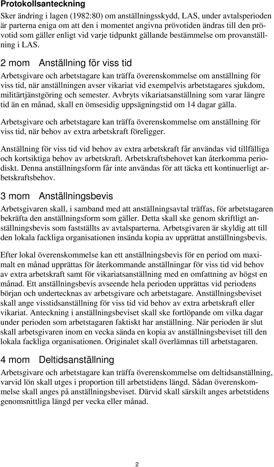 2 mom Anställning för viss tid Arbetsgivare och arbetstagare kan träffa överenskommelse om anställning för viss tid, när anställningen avser vikariat vid exempelvis arbetstagares sjukdom,